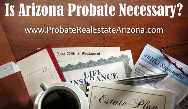 Many people ask the question: Is Arizona probate necessary.  Always consult an Arizona probate attorney.